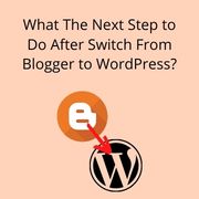 What The Next Step to Do After Switch From Blogger to WordPress?