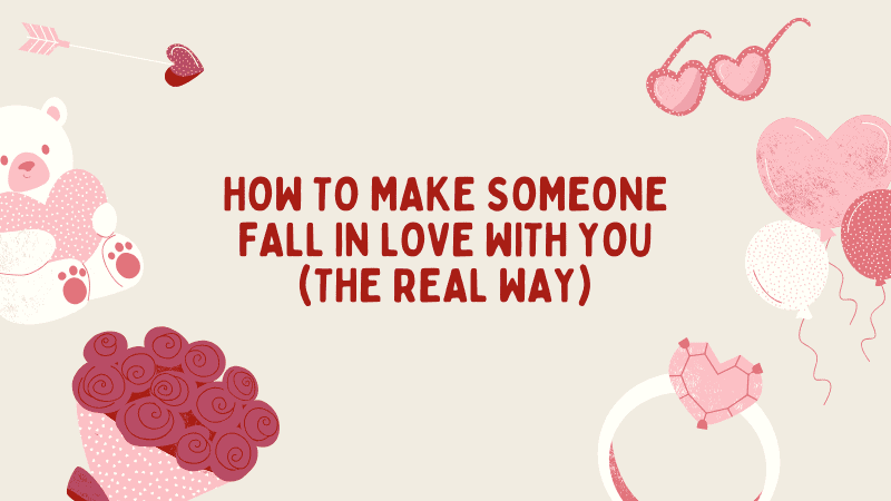 How to Make Someone Fall in Love with You (The Real Way)